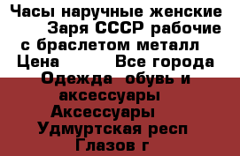 Часы наручные женские ZARIA Заря СССР рабочие с браслетом металл › Цена ­ 850 - Все города Одежда, обувь и аксессуары » Аксессуары   . Удмуртская респ.,Глазов г.